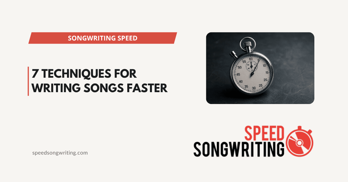 How to Write Songs Faster - 7 Techniques That End in a Finished Draft